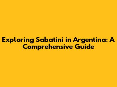 Exploring Sabatini in Argentina: A Comprehensive Guide