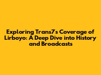 Exploring Trans7's Coverage of Lirboyo: A Deep Dive into History and Broadcasts