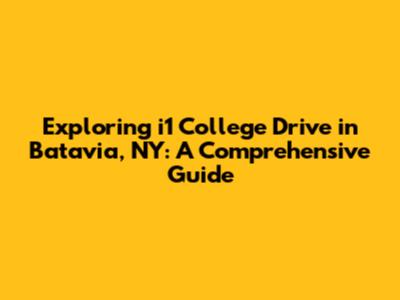 Exploring i1 College Drive in Batavia, NY: A Comprehensive Guide