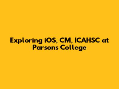 Exploring iOS, CM, ICAHSC at Parsons College