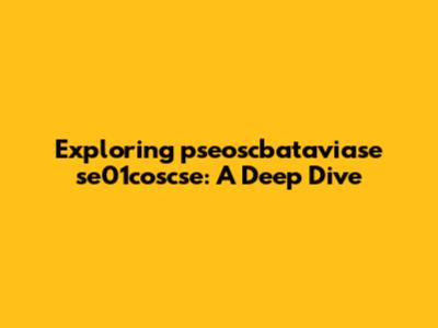 Exploring pseoscbataviase se01coscse: A Deep Dive