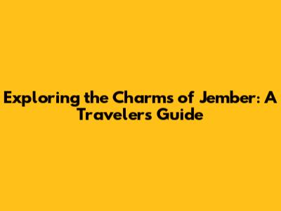 Exploring the Charms of Jember: A Traveler's Guide