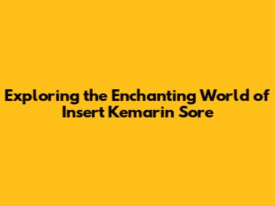 Exploring the Enchanting World of Insert Kemarin Sore