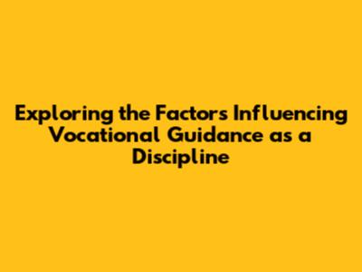 Exploring the Factors Influencing Vocational Guidance as a Discipline