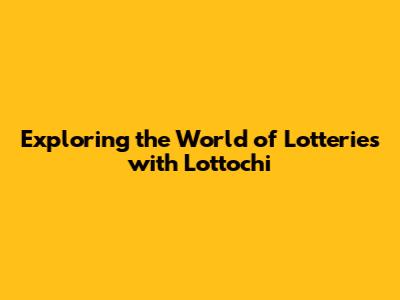 Exploring the World of Lotteries with Lottochi