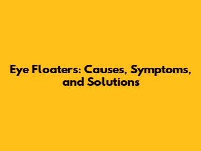 Eye Floaters: Causes, Symptoms, and Solutions