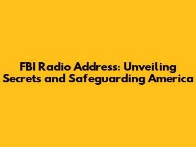 FBI Radio Address: Unveiling Secrets and Safeguarding America