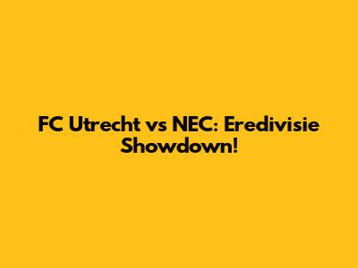 FC Utrecht vs NEC: Eredivisie Showdown!