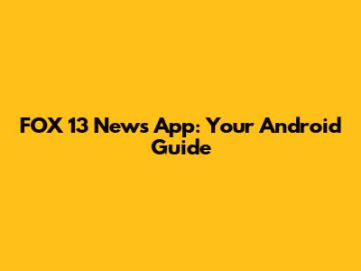 FOX 13 News App: Your Android Guide
