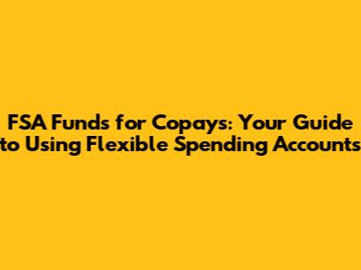 FSA Funds for Copays: Your Guide to Using Flexible Spending Accounts