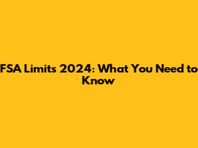 FSA Limits 2024: What You Need to Know
