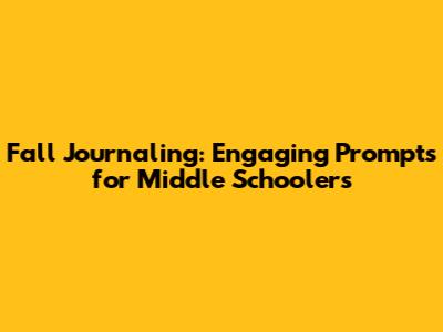 Fall Journaling: Engaging Prompts for Middle Schoolers