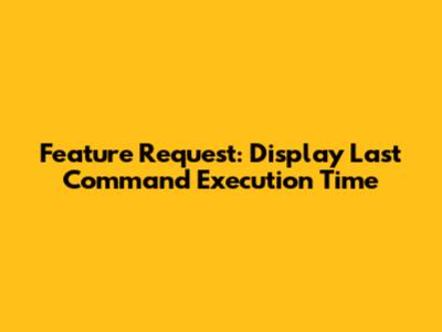 Feature Request: Display Last Command Execution Time