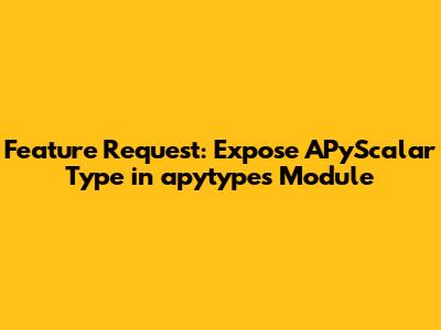 Feature Request: Expose APyScalar Type in `apytypes` Module
