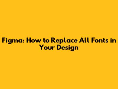 Figma: How to Replace All Fonts in Your Design