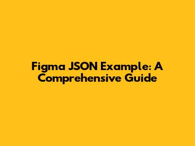 Figma JSON Example: A Comprehensive Guide