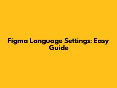 Figma Language Settings: Easy Guide
