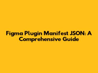 Figma Plugin Manifest JSON: A Comprehensive Guide