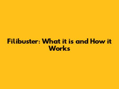 Filibuster: What it is and How it Works