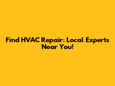 Find HVAC Repair: Local Experts Near You!