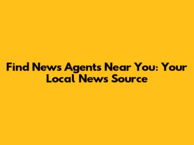 Find News Agents Near You: Your Local News Source