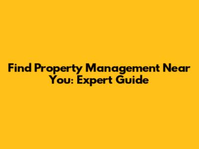 Find Property Management Near You: Expert Guide