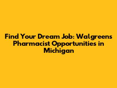 Find Your Dream Job: Walgreens Pharmacist Opportunities in Michigan