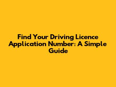 Find Your Driving Licence Application Number: A Simple Guide