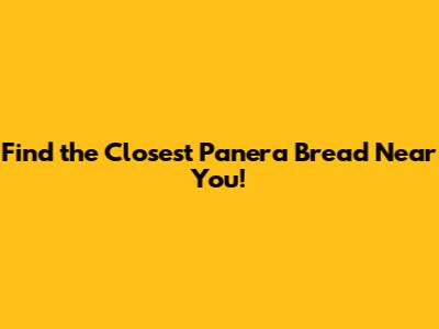 Find the Closest Panera Bread Near You!