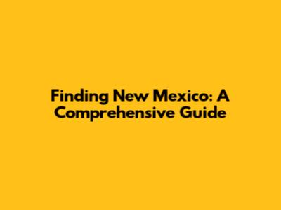 Finding New Mexico: A Comprehensive Guide