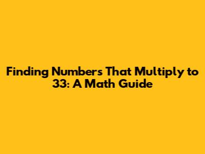 Finding Numbers That Multiply to 33: A Math Guide