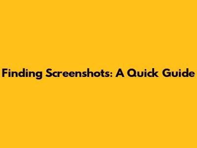 Finding Screenshots: A Quick Guide