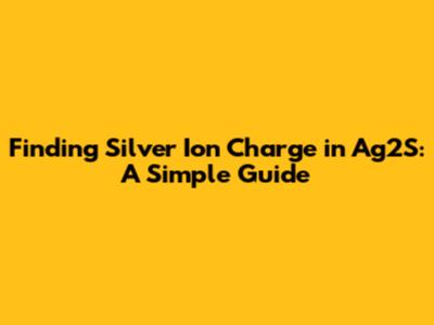 Finding Silver Ion Charge in Ag2S: A Simple Guide