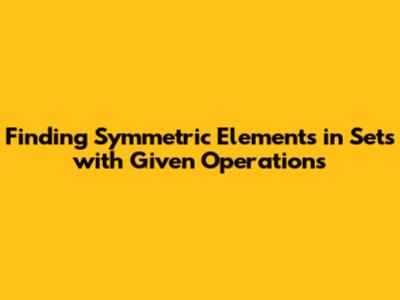 Finding Symmetric Elements in Sets with Given Operations