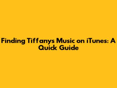Finding Tiffany's Music on iTunes: A Quick Guide