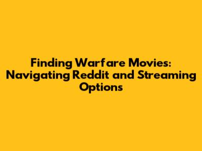 Finding Warfare Movies: Navigating Reddit and Streaming Options