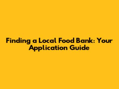 Finding a Local Food Bank: Your Application Guide