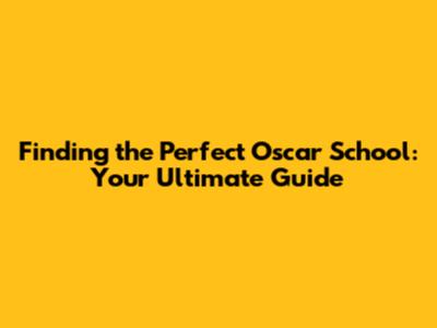 Finding the Perfect Oscar School: Your Ultimate Guide