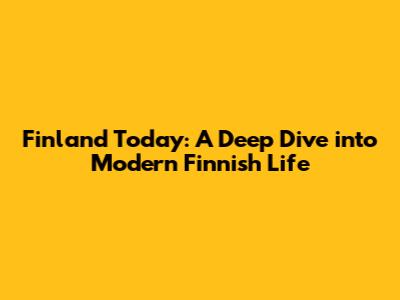 Finland Today: A Deep Dive into Modern Finnish Life