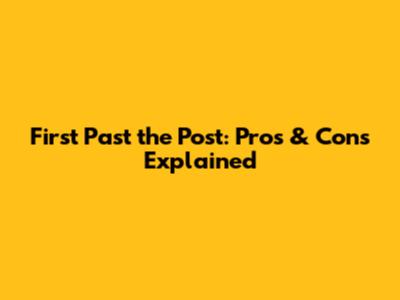 First Past the Post: Pros & Cons Explained