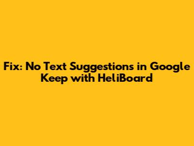 Fix: No Text Suggestions in Google Keep with HeliBoard