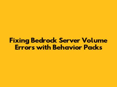 Fixing Bedrock Server Volume Errors with Behavior Packs