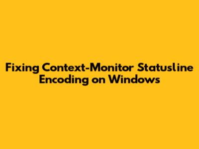 Fixing Context-Monitor Statusline Encoding on Windows