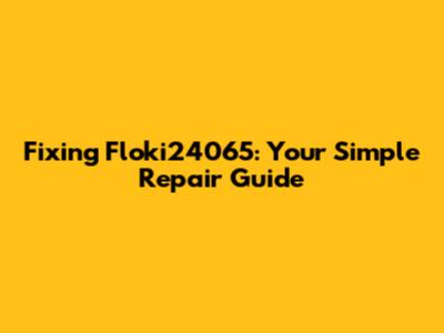 Fixing Floki24065: Your Simple Repair Guide