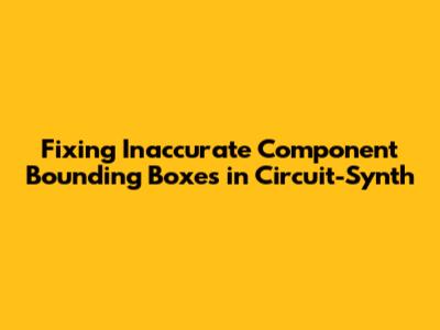 Fixing Inaccurate Component Bounding Boxes in Circuit-Synth