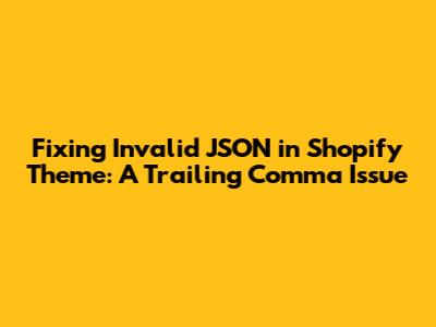 Fixing Invalid JSON in Shopify Theme: A Trailing Comma Issue
