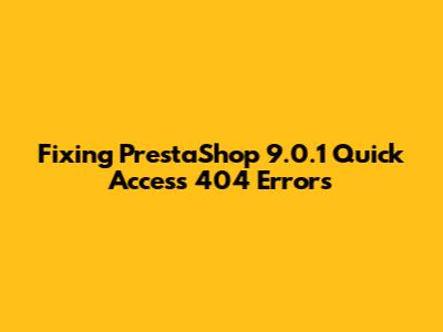 Fixing PrestaShop 9.0.1 Quick Access 404 Errors