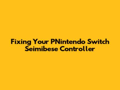 Fixing Your PNintendo Switch Seimibese Controller