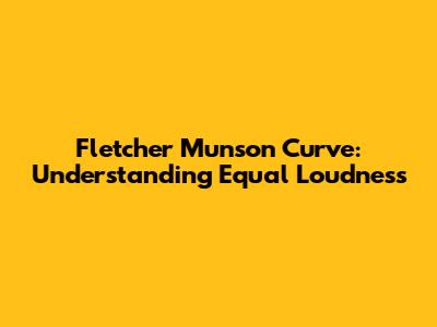 Fletcher Munson Curve: Understanding Equal Loudness