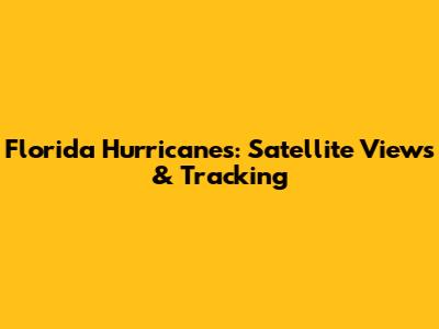 Florida Hurricanes: Satellite Views & Tracking